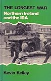 The Longest War : Northern Ireland and the IRA, Kelley, Keven J., 0862320232