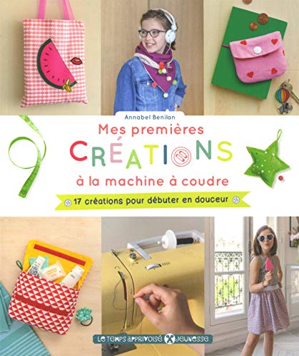 Mes premières créations à la machine à coudre : 17 créations pour débuter en douceur by