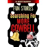 Fun Stories: Searching For More Cowbell (Humor Short Stories, Marriage &amp; Family Humor, Work Humor)