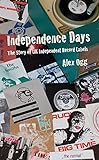Independence Days: The Story of UK Independent Record Labels by Alex Ogg
