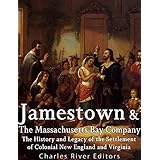 Jamestown and the Massachusetts Bay Colony: The History and Legacy of the Settlement of Colonial New England and Virginia