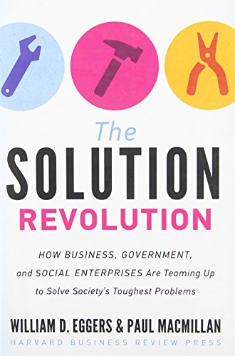 The Solution Revolution: How Business, Government, and Social Enterprises Are Teaming Up to Solve Society's Toughest Problems