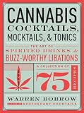 Cannabis Cocktails, Mocktails & Tonics: The Art of Spirited Drinks and Buzz-Worthy Libations Cannabis Cocktails, Mocktails & Tonics: The Art of Spirited Drinks and Buzz-Worthy Libations