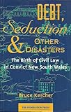 Front cover for the book Debt, seduction, and other disasters : the birth of civil law in convict New South Wales by Bruce Kercher