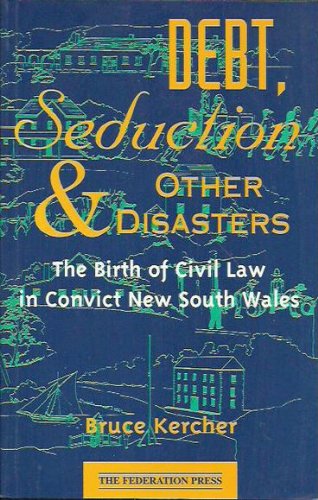 Debt, seduction, and other disasters : the birth of civil law in convict New South Wales