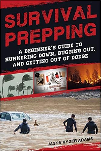 Survival Prepping: A Guide to Hunkering Down, Bugging Out, and Getting Out of Dodge, by Jason Ryder Adams Survival Prepping: A Guide to Hunkering Down, Bugging Out, and Getting Out of Dodge, by Jason Ryder Adams