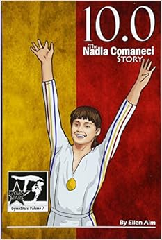 10.0: The Nadia Comaneci Story (GymnStars) (Volume 7), by Ellen Aim 10.0: The Nadia Comaneci Story (GymnStars) (Volume 7), by Ellen Aim