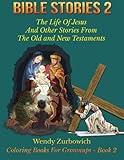 Bible Stories 2: The Life Of Jesus And Other Stories From The Old and New Testaments (Coloring Books For Grownups) (Volume 2) by 