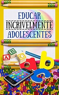 Livro Educar incrivelmente adolescentes