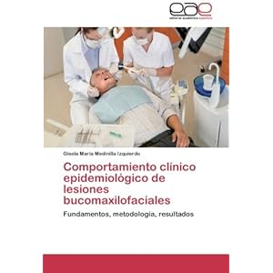 Comportamiento clínico epidemiológico de lesiones bucomaxilofaciales: Fundamentos, metodología, resultados (Spanish Edition)