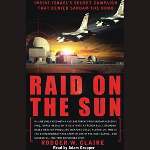 Raid on the Sun: Inside Israel's Secret Campaign that Denied Saddam the Bomb