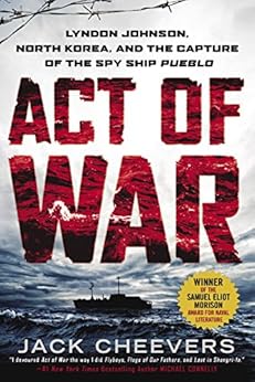 Act of War: Lyndon Johnson, North Korea, and the Capture of the Spy Ship Pueblo by [Cheevers, Jack]