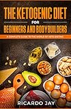 The Ketogenic Diet for Beginners and Bodybuilders: A Complete Guide to the World of Keto Dieting by Ricardo Jay