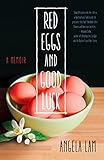 Red Eggs and Good Luck: A Chinese-American Memoir about Faith, Family, and Forgiveness by Angela Lam