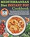 Mediterranean Diet Instant Pot Cookbook: Easy, and Healthy Mediterranean Diet Instant Pot Recipes for Busy People. Lose Your Weight Fast with Mediterranean Recipes for Your Electric Pressure Cooker