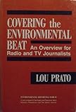 Covering the Environmental Beat : An Overview for Radio and TV Journalists, Prato, Lou, 0937790478