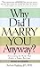 Why Did I Marry You Anyway? Overcoming the Myths That Hinder a Happy Marriage - Book by Barbara Bartlein