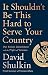 It Shouldn't Be This Hard to Serve Your Country: Our Broken Government and the Plight of Veterans by David Shulkin