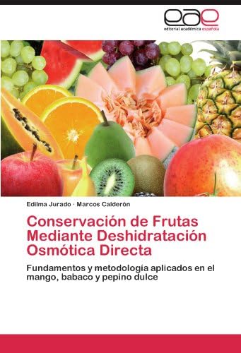 Conservación de Frutas Mediante Deshidratación Osmótica Directa: Fundamentos y metodología aplicados en el mango, babaco y pepino dulce (Spanish Edition)