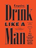 Drink Like a Man: The Only Cocktail Guide Anyone Really Needs