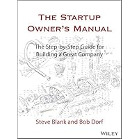 The Startup Owner's Manual: The Step-By-Step Guide for Building a Great Company