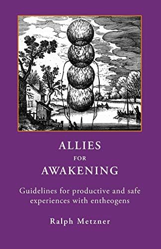 ALLIES for AWAKENING Guidelines for productive and safe experiences with entheogens
