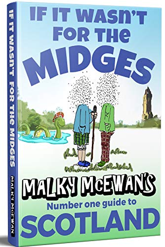 If it Wasn't for the Midges: Malky McEwan's Number One Guide to SCOTLAND by Malky McEwan