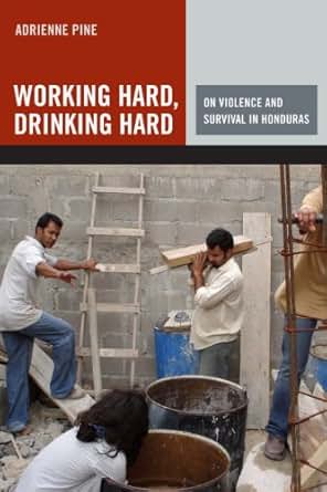 Working Hard Drinking Hard On Violence And Survival In Honduras