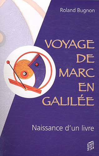 Voyage de Marc en Galilée: récit imaginaire et romance´ de la naissance d'un livre