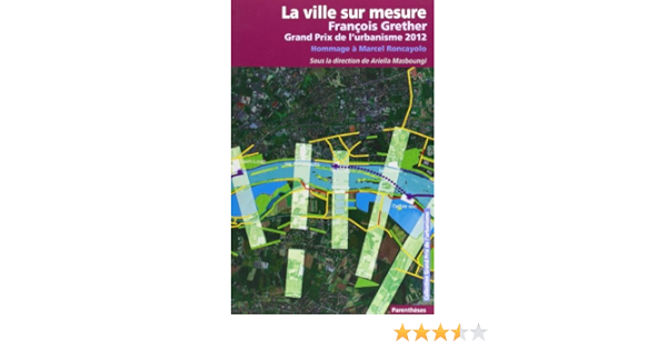 La Ville Sur Mesure Francois Grether Projet Urbain Masboungi Ariella Masboungi Ariella Collectif 9782863642122 Amazon Com Books