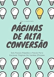 Livro Páginas De Vendas De Alta Conversão: Seis Passos Rápidos e Fáceis Para Escrever Páginas De Vendas Eficazes