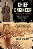 Chief Engineer: Washington Roebling, The Man Who Built the Brooklyn Bridge by