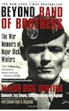 Beyond Band of Brothers: The War Memoirs of Major Dick Winters