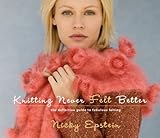 Knitting Never Felt Better: The Definitive Guide to Fabulous Felting by Nicky Epstein