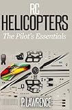 Rc Helicopters: The Pilot's Essentials by Paul Lawrence