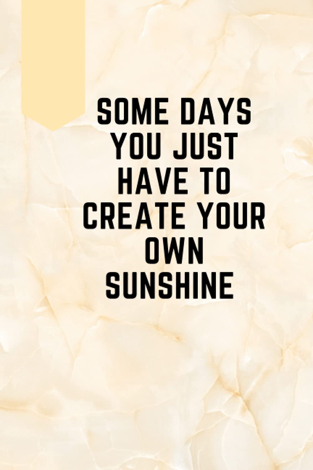 Some Days You Just Have To Create Your Own Sunshine Amazon.com: Some Days You Just Have To Create Your Own Sunshine.: 6×9  College Lined Journal Notebook: 9798746275028: Ahmad, Mukhtar: Books