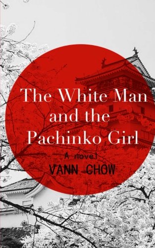 The White Man and the Pachinko Girl: A Novel (Tokyo Faces) (Volume 1)
