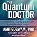 The Quantum Doctor: A Quantum Physicist Explains the Healing Power of Integral by 