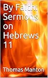 By Faith: Sermons on Hebrews 11 by Thomas Manton