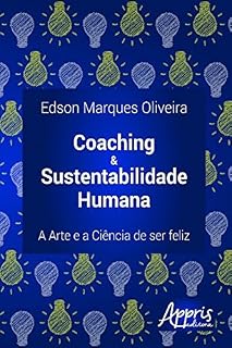 Livro Coaching & Sustentabilidade Humana: A Arte e a Ciência de Ser Feliz (Administração e Gestão - Administração de Empresas)