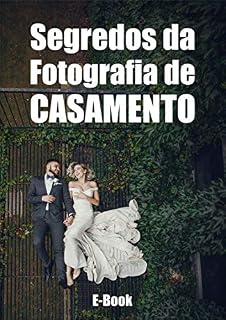 Livro Segredos da Fotografia de Casamento: Saiba Quais os SEGREDOS para se Destacar Como um Fotógrafo de Casamento de Sucesso