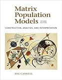 Matrix Population Models: Construction, Analysis, and Interpretation by 