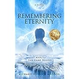 Remembering Eternity Book 1 The Game Begins: A Search for the Permanent Bliss of Enlightenment