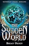 The Sudden World (Yesterday's Magic Book 1) by 