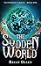 The Sudden World (Yesterday's Magic Book 1) by 