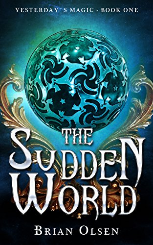 The Sudden World (Yesterday's Magic Book 1) by Brian Olsen