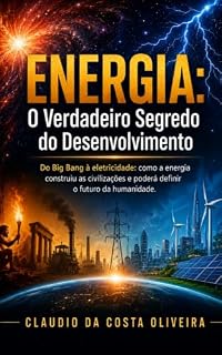 Livro ENERGIA: O Verdadeiro Segredo do Desenvolvimento: Do Big Bang à eletricidade: como a energia construiu as civilizações e poderá definir o futuro da humanidade.