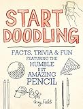 Start Doodling: Facts, Trivia and Fun Featuring the Humble but Amazing Pencil by 