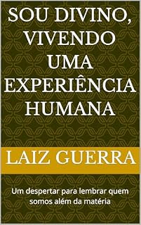 Livro Sou Divino, Vivendo uma Experiência Humana: Um despertar para lembrar quem somos além da matéria