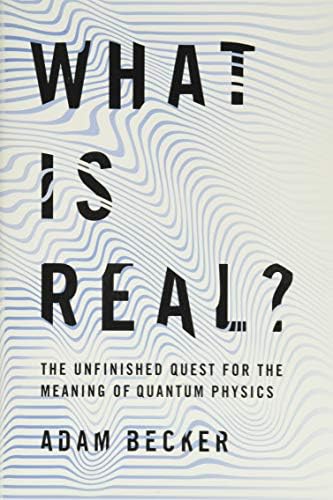 What Is Real The Unfinished Quest For The Meaning Of Quantum Physics Becker Adam Amazon Sg Books